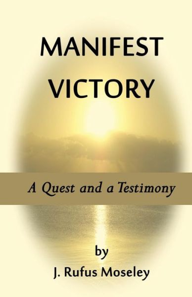 Cover for J Rufus Moseley · Manifest Victory: a Quest and a Testimony (Paperback Book) (2014)