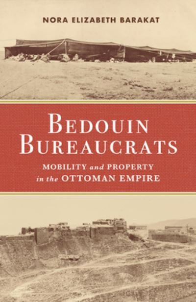 Cover for Nora Barakat · Bedouin Bureaucrats: Mobility and Property in the Ottoman Empire (Hardcover Book) (2023)