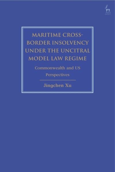 Cover for Xu, Jingchen (Helmsman LLC, Singapore) · Maritime Cross-Border Insolvency under the UNCITRAL Model Law Regime: Commonwealth and US Perspectives (Taschenbuch) (2022)