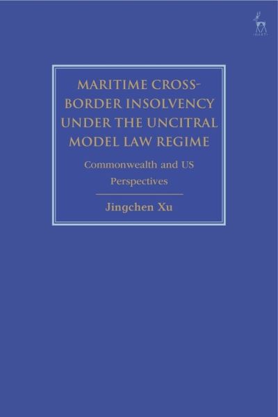 Cover for Xu, Jingchen (Helmsman LLC, Singapore) · Maritime Cross-Border Insolvency under the UNCITRAL Model Law Regime: Commonwealth and US Perspectives (Taschenbuch) (2022)