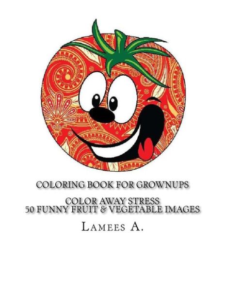 Coloring Book for Grownups: Color Away Stress 50 Funny Fruit & Vegetable Images - Lamees a - Kirjat - Createspace - 9781517200619 - perjantai 4. syyskuuta 2015