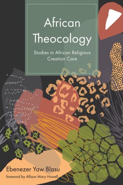 Cover for Ebenezer Yaw Blasu · African Theocology: Studies in African Religious Creation Care (Paperback Book) (2020)