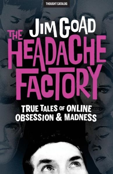 The Headache Factory : True Tales of Online Obsession and Madness - Jim Goad - Livros - Createspace Independent Publishing Platf - 9781533590619 - 3 de junho de 2016