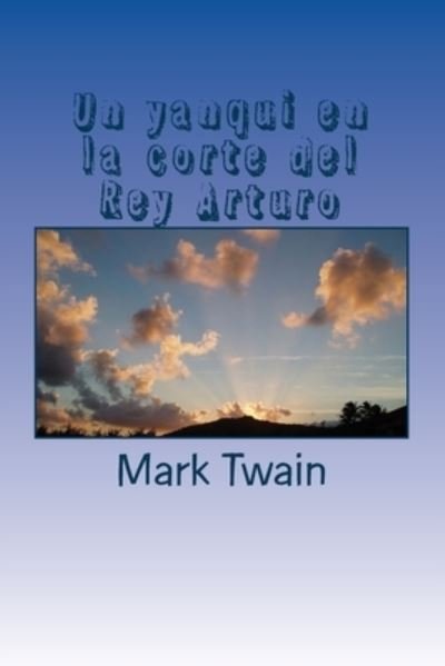 Un yanqui en la corte del Rey Arturo - Mark Twain - Książki - Createspace Independent Publishing Platf - 9781535356619 - 19 lipca 2016