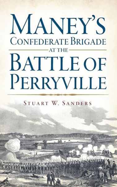Cover for Stuart Sanders · Maney's Confederate Brigade at the Battle of Perryville (Hardcover Book) (2014)