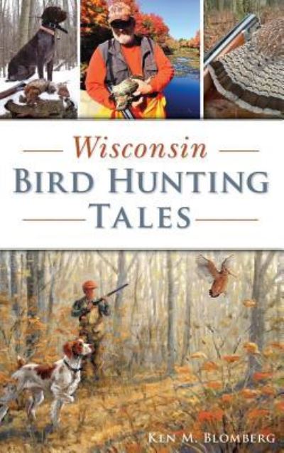 Cover for Ken M Blomberg · Wisconsin Bird Hunting Tales (Hardcover Book) (2018)