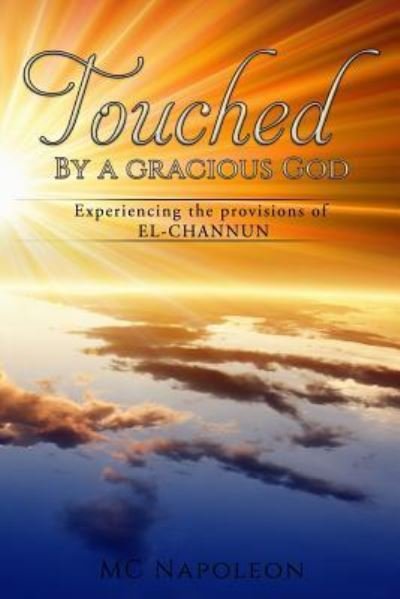 Touched by a Gracious God : Experiencing the provisions of EL-CHANNUN - MC Napoleon - Bøger - CreateSpace Independent Publishing Platf - 9781540842619 - 31. marts 2017