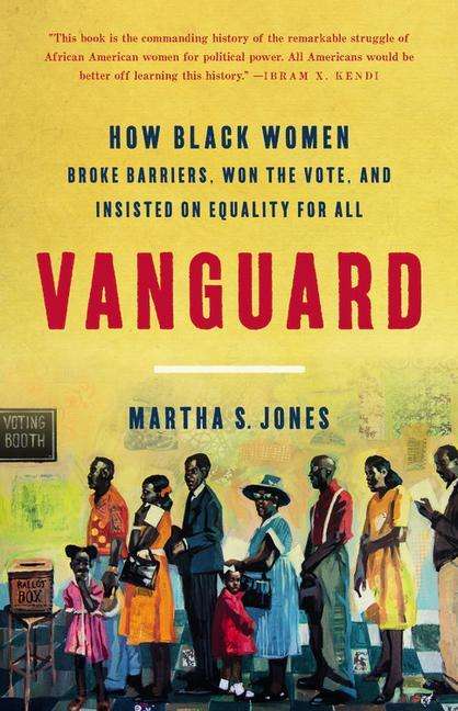 Cover for Martha S. Jones · Vanguard : How Black Women Broke Barriers, Won the Vote, and Insisted on Equality for All (Hardcover Book) (2020)