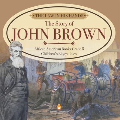 Cover for Dissected Lives · The Law in His Hands: The Story of John Brown African American Books Grade 5 Children's Biographies (Paperback Book) (2021)