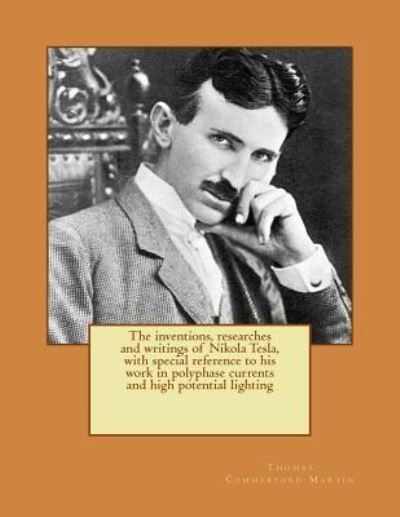 Cover for Thomas Commerford Martin · The inventions, researches and writings of Nikola Tesla, with special reference to his work in polyphase currents and high potential lighting (Paperback Book) (2017)