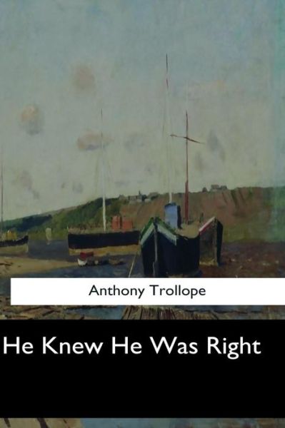 He Knew He Was Right - Anthony Trollope - Books - Createspace Independent Publishing Platf - 9781544084619 - August 21, 2017