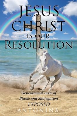 Antonina · Jesus Christ is our Resolution: Generational Curse of Blame and Subjugation Exposed (Paperback Book) (2019)