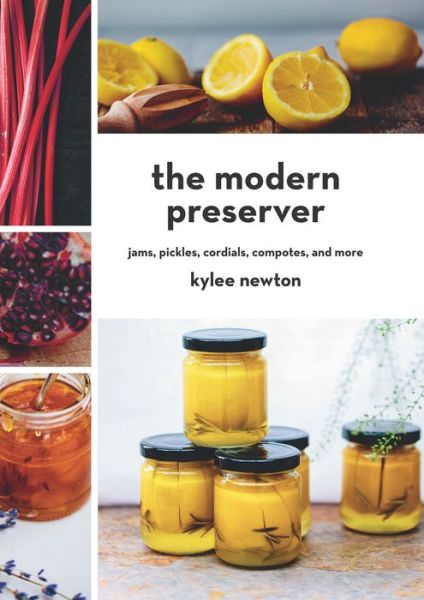 Cover for Kylee Newton · The Modern Preserver - Jams, Pickles, Cordials, Compotes, and More (Hardcover Book) (2016)