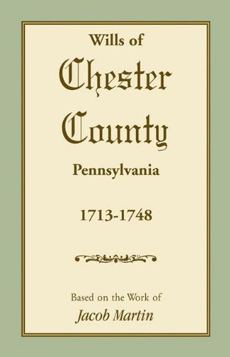 Cover for Based on the Work of Jacob Martin · Wills of Chester County, Pennsylvania, 1713-1748 (Paperback Book) (2009)