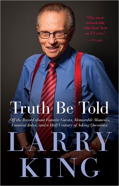 Cover for Larry King · Truth Be Told: off the Record About Favorite Guests, Memorable Moments, Funniest Jokes, and a Half Century of Asking Questions (Paperback Book) (2012)