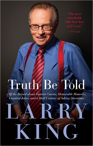 Truth Be Told: off the Record About Favorite Guests, Memorable Moments, Funniest Jokes, and a Half Century of Asking Questions - Larry King - Books - Weinstein Books - 9781602861619 - May 15, 2012