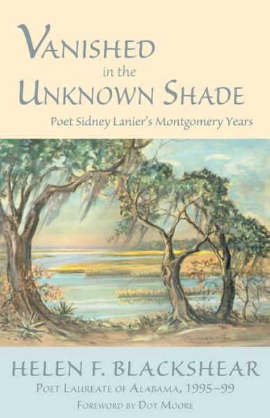 Cover for Helen Blackshear · Vanished in the Unknown Shade : Poet Sidney Lanier's Montgomery Years (Pocketbok) (2016)