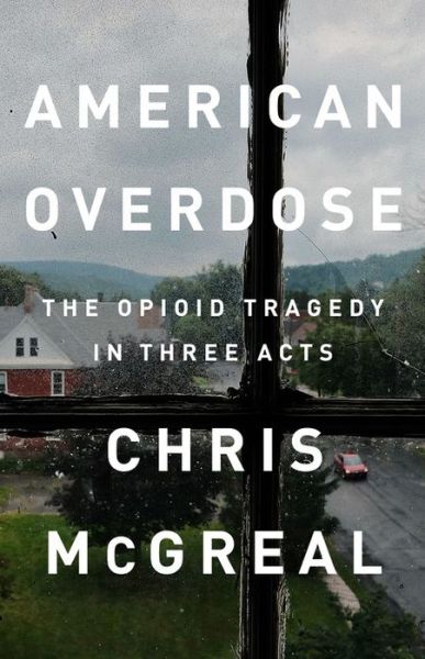 Cover for Chris McGreal · American Overdose: The Opioid Tragedy in Three Acts (Hardcover Book) (2018)