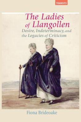 Cover for Fiona Brideoake · The Ladies of Llangollen: Desire, Indeterminacy, and the Legacies of Criticism (Hardcover Book) (2017)