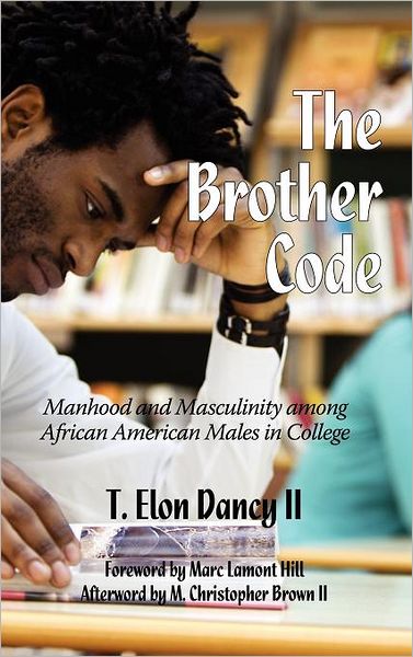 Cover for T. Elon Dancy II · The Brother Code: Manhood and Masculinity Among African American Males in College (Hc) (Contemporary Perspectives in Race and Ethnic Relations) (Hardcover Book) (2012)