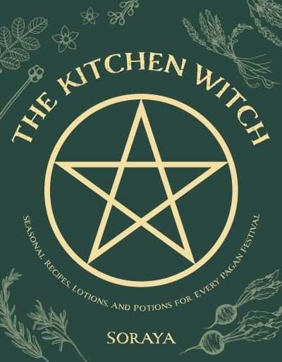 The Kitchen Witch: Seasonal Recipes, Lotions, And Potions For Every Pagan Festival - Soraya - Książki - Interlink Publishing Group, Inc - 9781623718619 - 24 września 2021