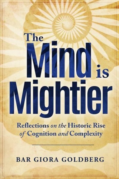 Cover for Bar-Giora Goldberg · The Mind is Mightier: Reflections on the Historic Rise of Cognition and Complexity (Pocketbok) (2020)