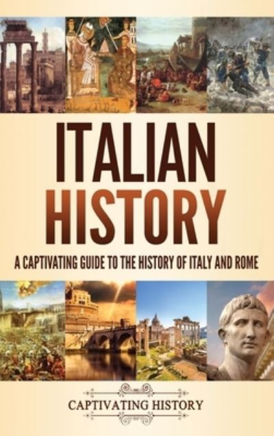 Cover for Captivating History · Italian History: A Captivating Guide to the History of Italy and Rome (Hardcover Book) (2020)