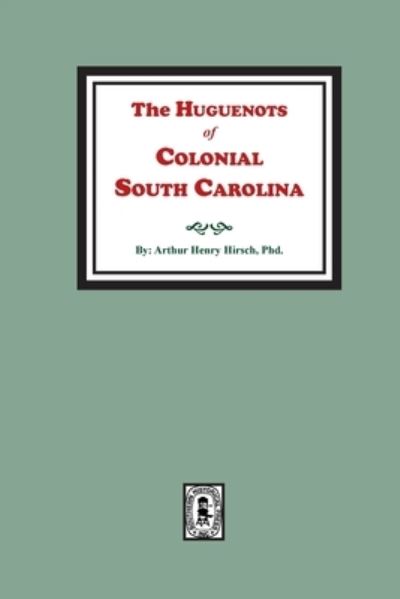 Huguenots of South Carolina - Arthur Hirsch - Books - Southern Historical Press, Incorporated - 9781639140619 - August 5, 2022