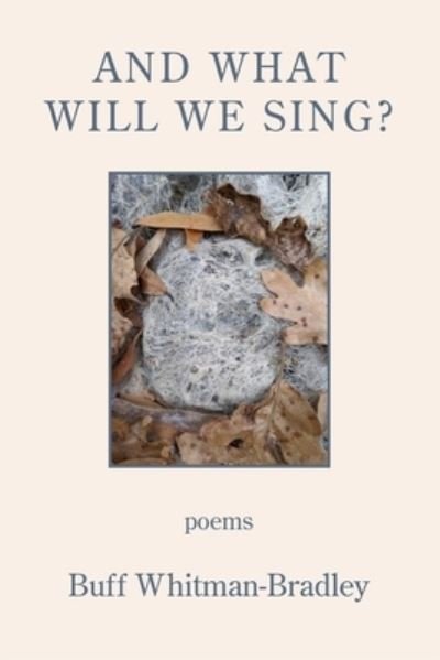 Cover for Buff Whitman-Bradley · And What Will We Sing? (Bog) (2022)