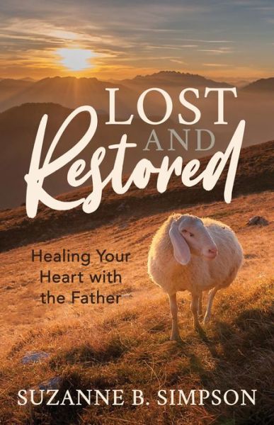 Lost and Restored: Healing Hearts with the Father - Suzanne B. Simpson - Books - Morgan James Publishing llc - 9781642797619 - July 23, 2020