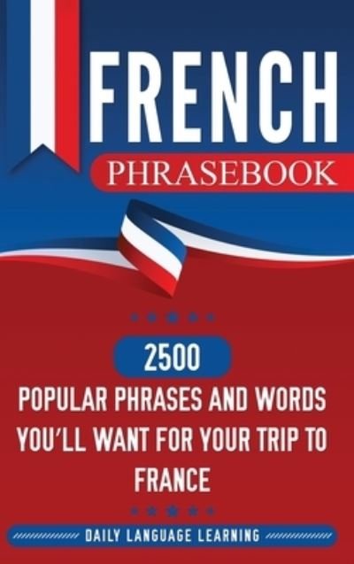Cover for Daily Language Learning · French Phrasebook: 2500 Popular Phrases and Words You'll Want for Your Trip to France (Hardcover Book) (2020)
