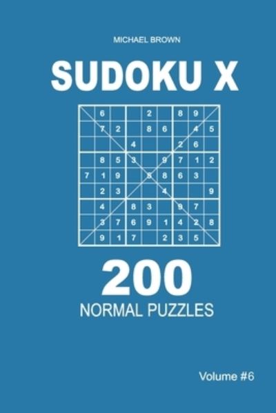 Sudoku X - 200 Normal Puzzles 9x9 (Volume 6) - Michael Brown - Books - Independently Published - 9781661309619 - January 15, 2020