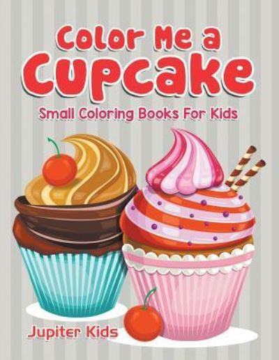 Cover for Jupiter Kids · Color Me a Cupcake: Small Coloring Books For Kids (Paperback Book) (2016)