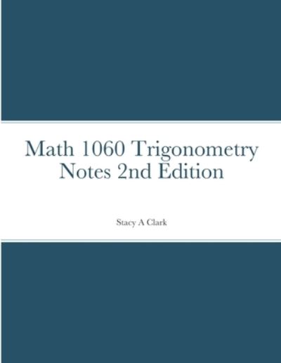Math 1060 Trigonometry Notes - Stacy Clark - Bøger - Lulu.com - 9781716670619 - 7. august 2020