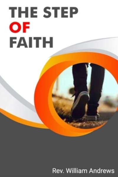 The Step of Faith - William Andrews - Kirjat - William Andrews - 9781734276619 - perjantai 17. tammikuuta 2020