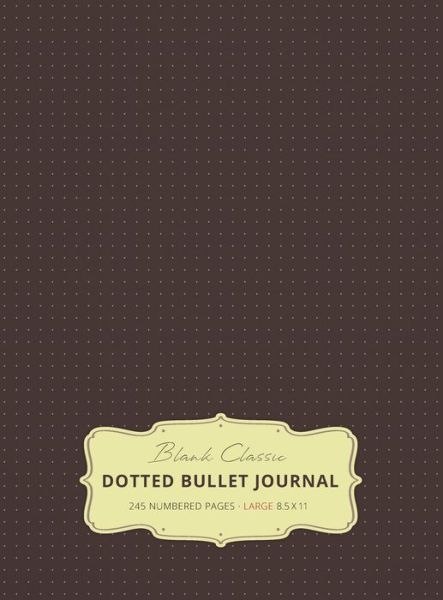 Cover for Blank Classic · Large 8.5 x 11 Dotted Bullet Journal (Brown #13) Hardcover - 245 Numbered Pages (Hardcover Book) [13th Brown edition] (2019)