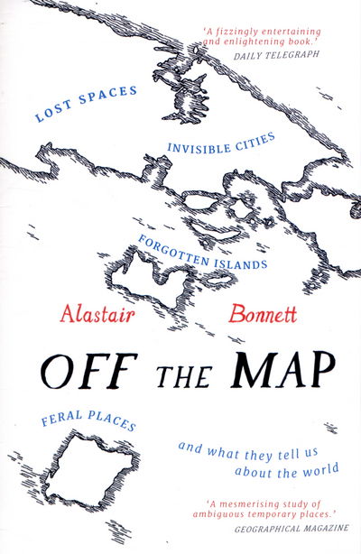 Cover for Alastair Bonnett · Off the Map: Lost Spaces, Invisible Cities, Forgotten Islands, Feral Places and What They Tell Us About the World (Taschenbuch) (2015)