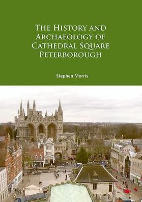 Cover for Morris, Stephen (Reporting and Publications Supervisor, MOLA) · The History and Archaeology of Cathedral Square Peterborough (Paperback Book) (2017)