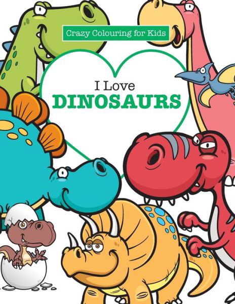 Cover for Elizabeth James · I Love Dinosaurs ( Crazy Colouring For Kids) (Paperback Book) (2016)