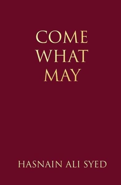 Come What May - Hasnain Ali Syed - Books - Independently Published - 9781791312619 - February 28, 2019