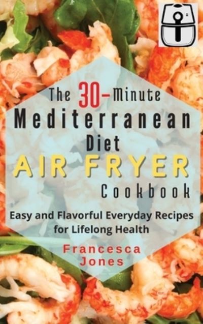 Cover for Francesca Jones · The 30-Minute Mediterranean Diet Air fryer Cookbook (Hardcover Book) (2021)