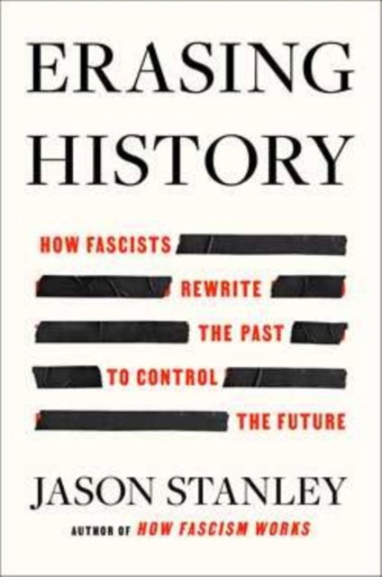 Cover for Jason Stanley · Erasing History: How Fascists Rewrite the Past to Control the Future (Hardcover Book) (2024)