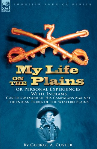 Cover for General George Armstrong Custer · My Life on the Plains or Personal Experiences with Indians: Custer's Memoir of His Campaigns Against the Indian Tribes of the Western Plains (Paperback Book) (2010)