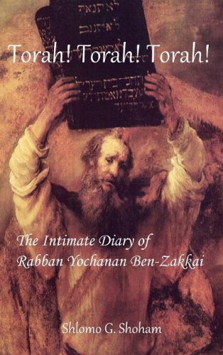 Torah! Torah! Torah! The Intimate Diary of Rabban Yochanan Ben-Zakkai - Shlomo Giora Shoham - Kirjat - de Sitter Publications - 9781897160619 - tiistai 12. heinäkuuta 2011