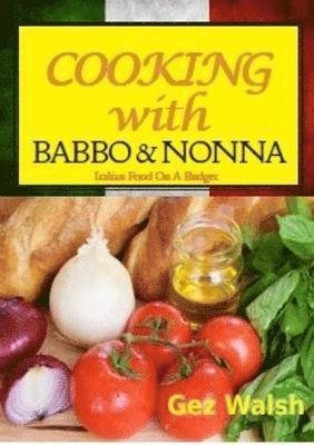 Cover for Gez Walsh · Cooking with Babbo and Nonna: Italian (and Other) Family Food on a Budget (Pocketbok) (2017)