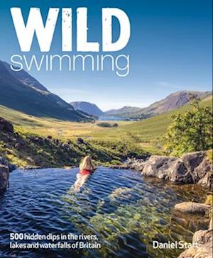 Cover for Daniel Start · Wild Swimming Britain: 500 Hidden Dips in the Rivers, Lakes and Waterfalls of Scotland, England &amp; Wales (3rd Edition, Travel Guide) - Wild Swimming (Paperback Book) [3rd edition] (2025)