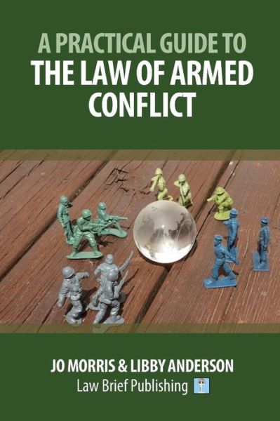 A Practical Guide to the Law of Armed Conflict - Jo Morris - Kirjat - Law Brief Publishing - 9781911035619 - maanantai 26. marraskuuta 2018