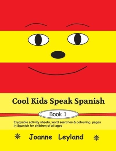 Cover for Joanne Leyland · Cool Kids Speak Spanish - Book 1: Enjoyable activity sheets, word searches &amp; colouring pages in Spanish for children of all ages (Paperback Book) [3rd edition] (2021)