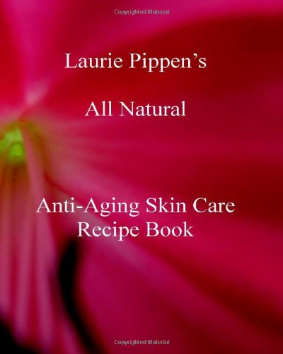 Laurie Pippen S All Natural   Anti-aging Skin Care Recipe Book - Laurie Pippen - Książki - Eiram Publishing - 9781933039619 - 28 marca 2013