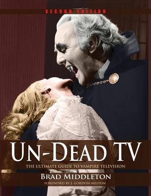 Un-Dead TV The Ultimate Guide to Vampire Television - Brad Middleton - Książki - By Light Unseen Media - 9781935303619 - 22 października 2016